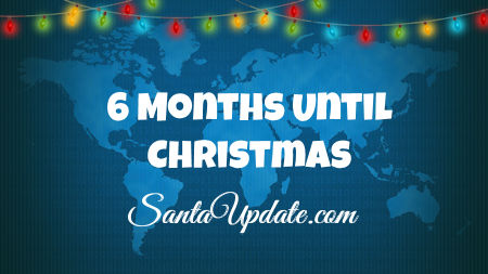 6 Months Until Christmas | Santa Update