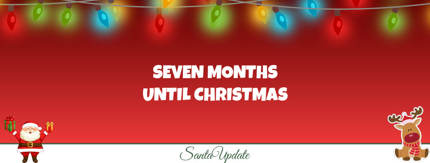 Seven Months Until Christmas | Santa Update