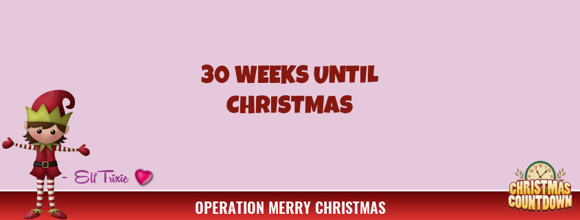 30 Weeks Until Christmas